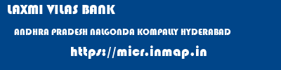 LAXMI VILAS BANK  ANDHRA PRADESH NALGONDA KOMPALLY HYDERABAD   micr code